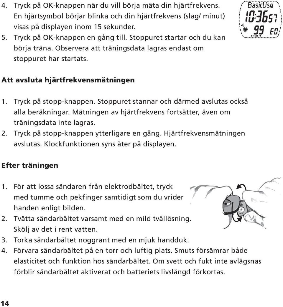 Tryck på stopp-knappen. Stoppuret stannar och därmed avslutas också alla beräkningar. Mätningen av hjärtfrekvens fortsätter, även om träningsdata inte lagras. 2.