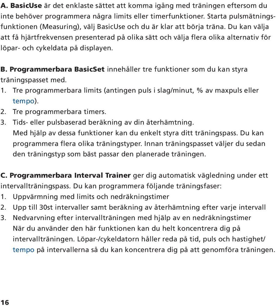 Du kan välja att få hjärtfrekvensen presenterad på olika sätt och välja flera olika alternativ för löpar- och cykeldata på displayen. B.
