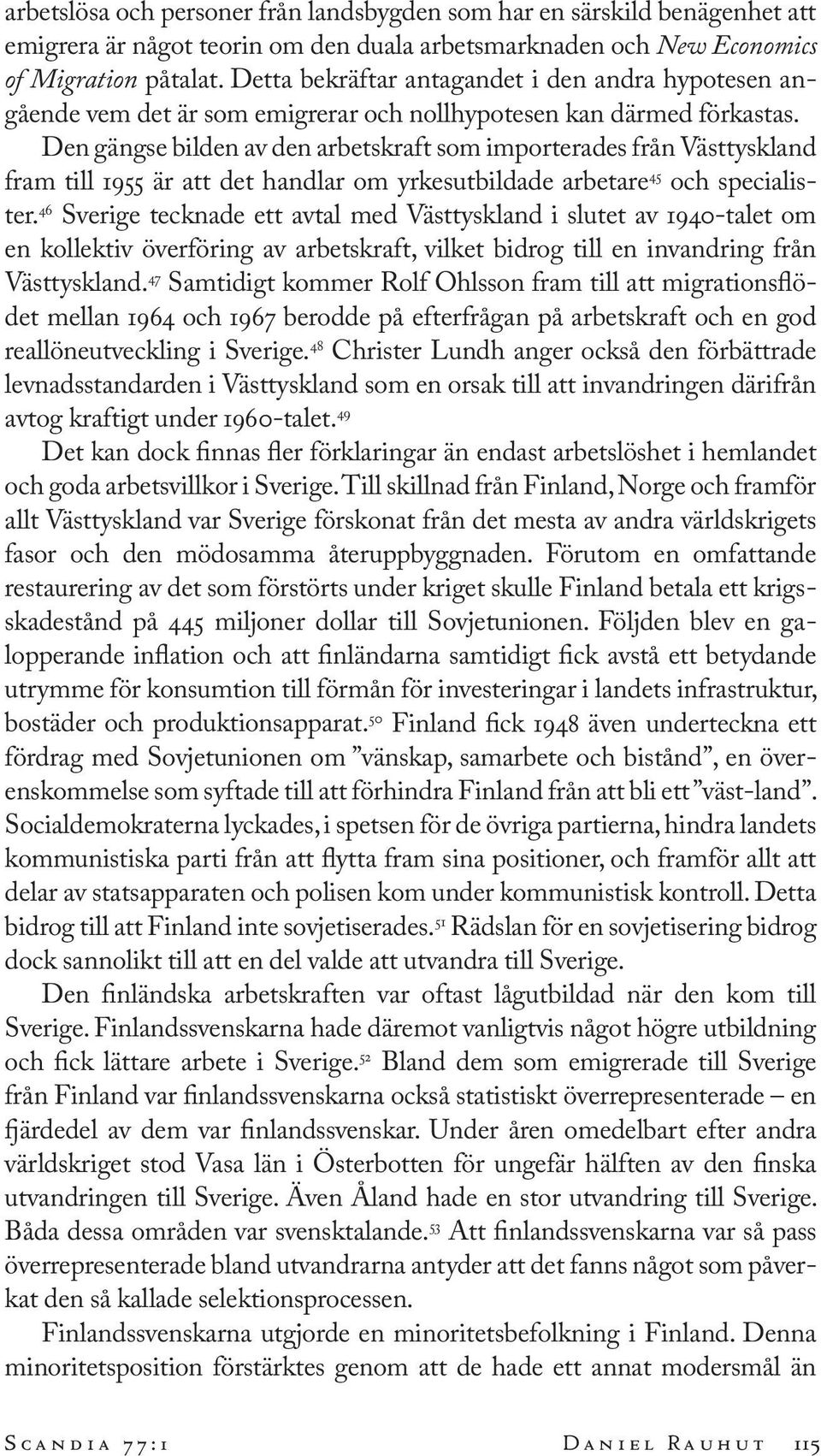 Den gängse bilden av den arbetskraft som importerades från Västtyskland fram till 1955 är att det handlar om yrkesutbildade arbetare 45 och specialister.