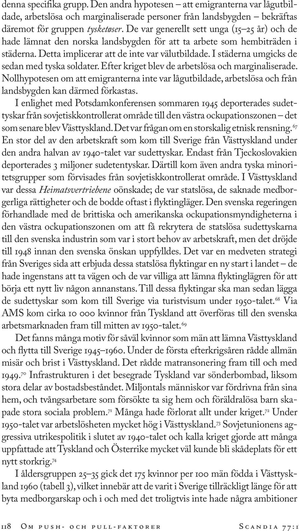 I städerna umgicks de sedan med tyska soldater. Efter kriget blev de arbetslösa och marginaliserade.