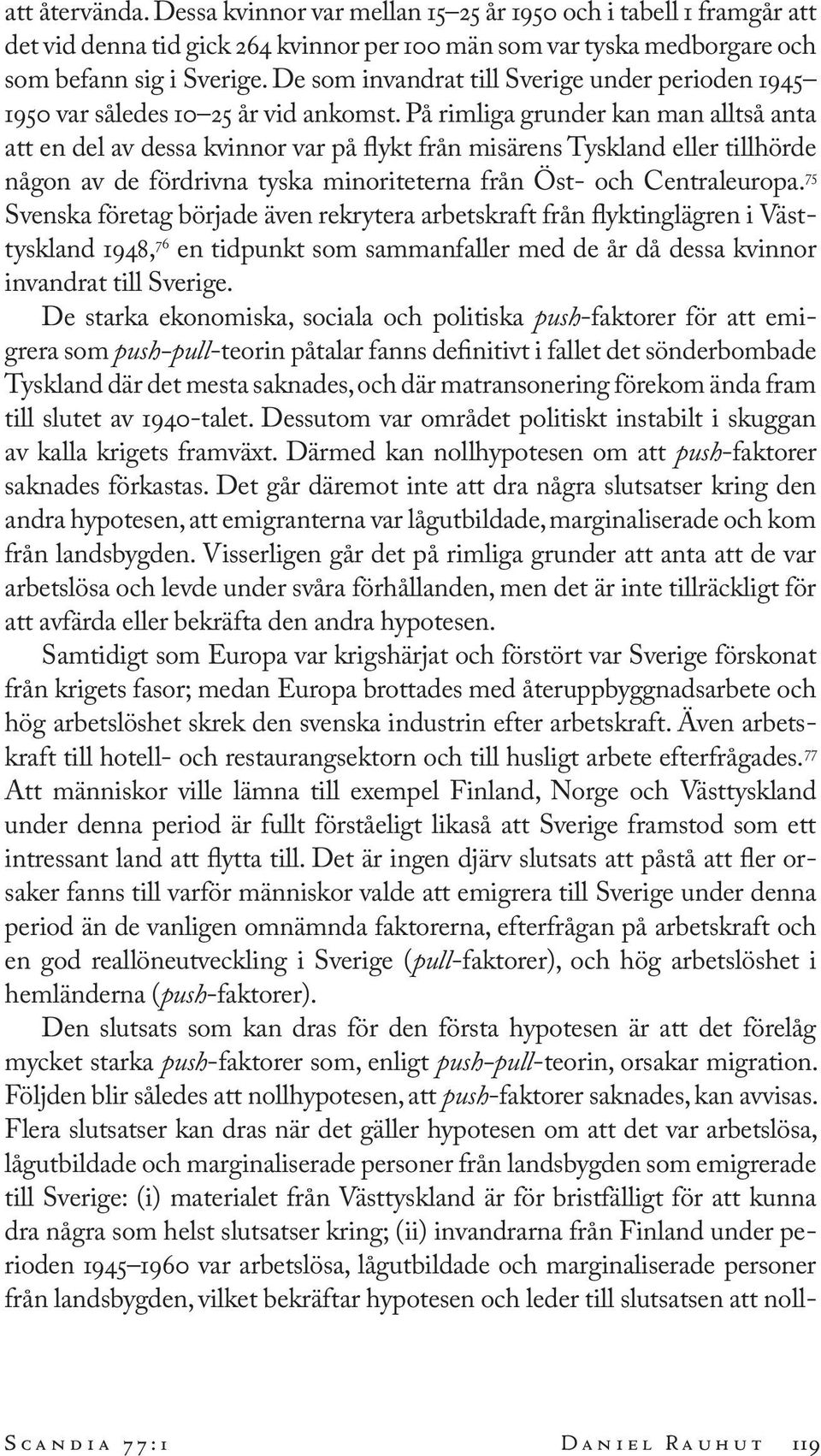 På rimliga grunder kan man alltså anta att en del av dessa kvinnor var på flykt från misärens Tyskland eller tillhörde någon av de fördrivna tyska minoriteterna från Öst- och Centraleuropa.