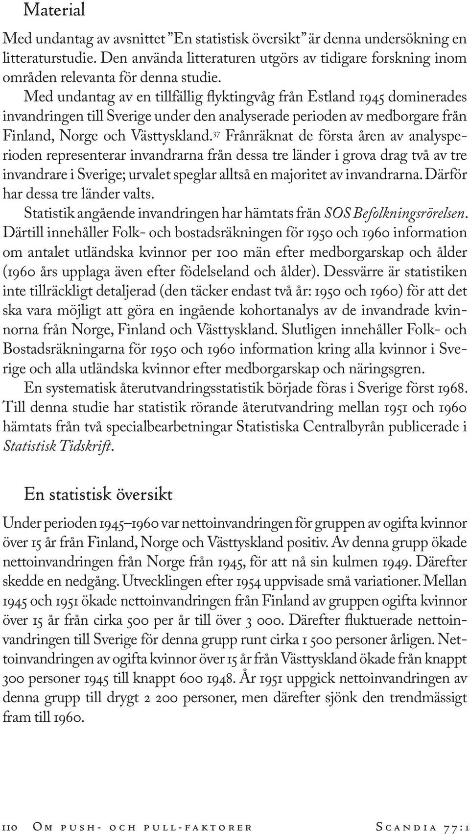 37 Frånräknat de första åren av analysperioden representerar invandrarna från dessa tre länder i grova drag två av tre invandrare i Sverige; urvalet speglar alltså en majoritet av invandrarna.