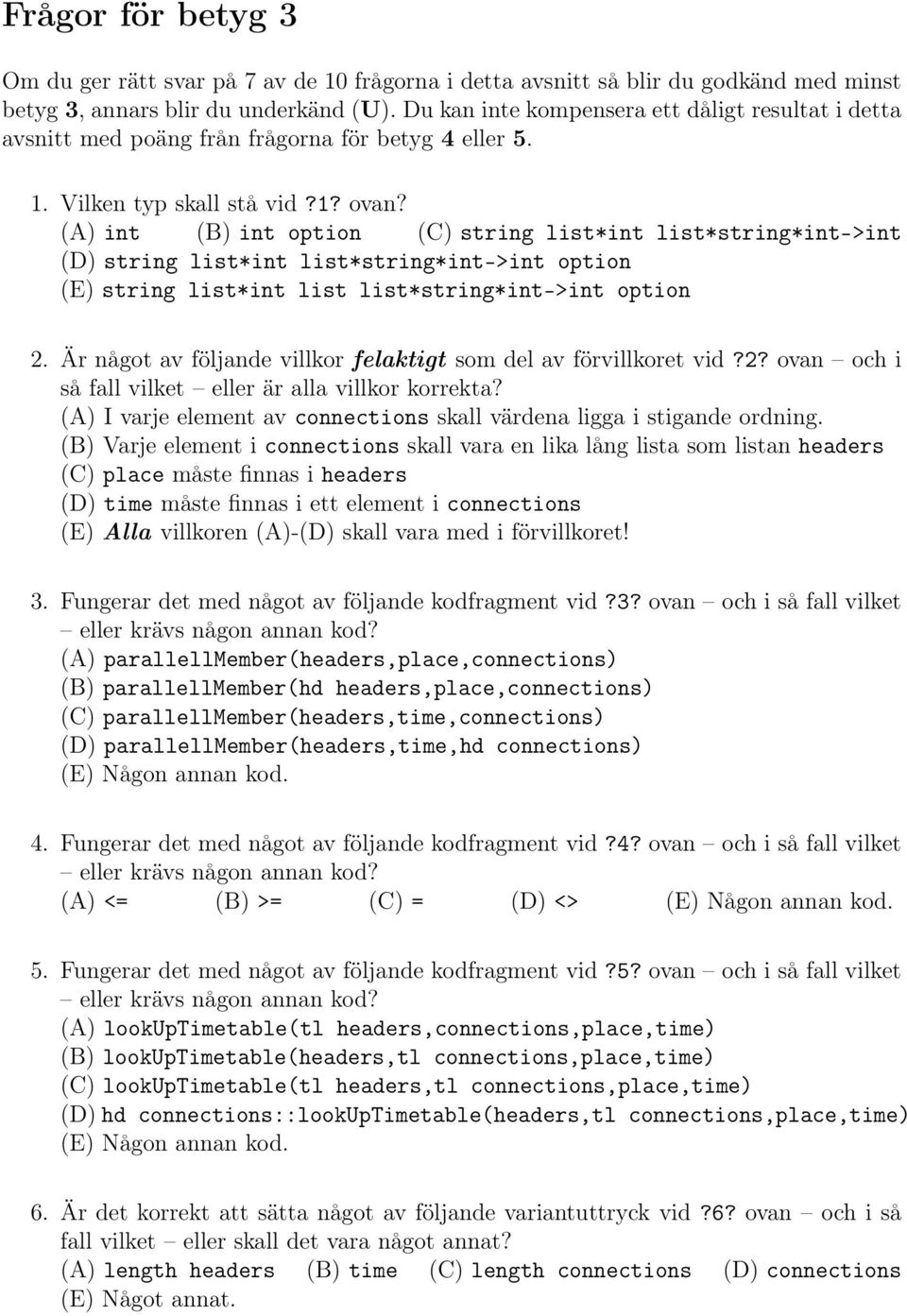 (A) int (B) int option (C) string list*int list*string*int->int (D) string list*int list*string*int->int option (E) string list*int list list*string*int->int option 2.