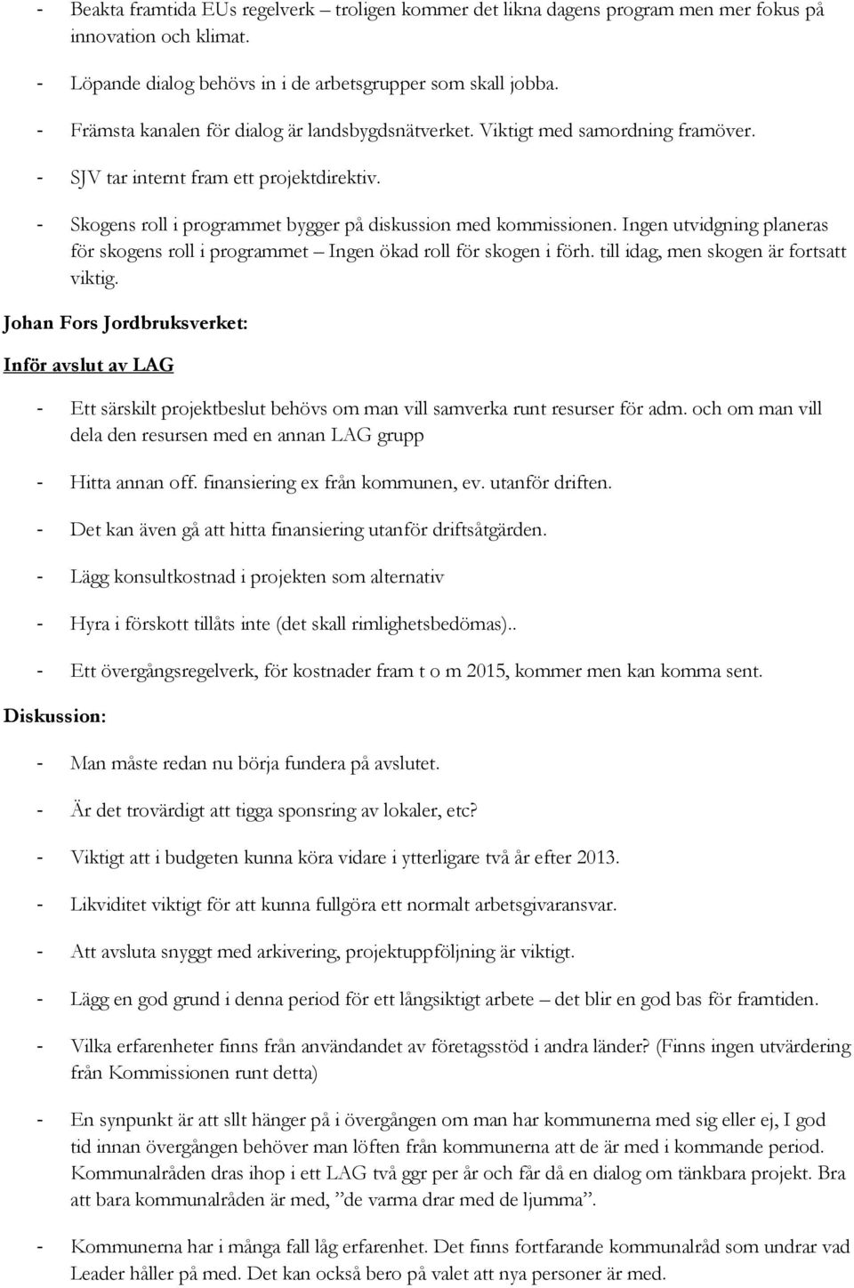 Ingen utvidgning planeras för skogens roll i programmet Ingen ökad roll för skogen i förh. till idag, men skogen är fortsatt viktig.