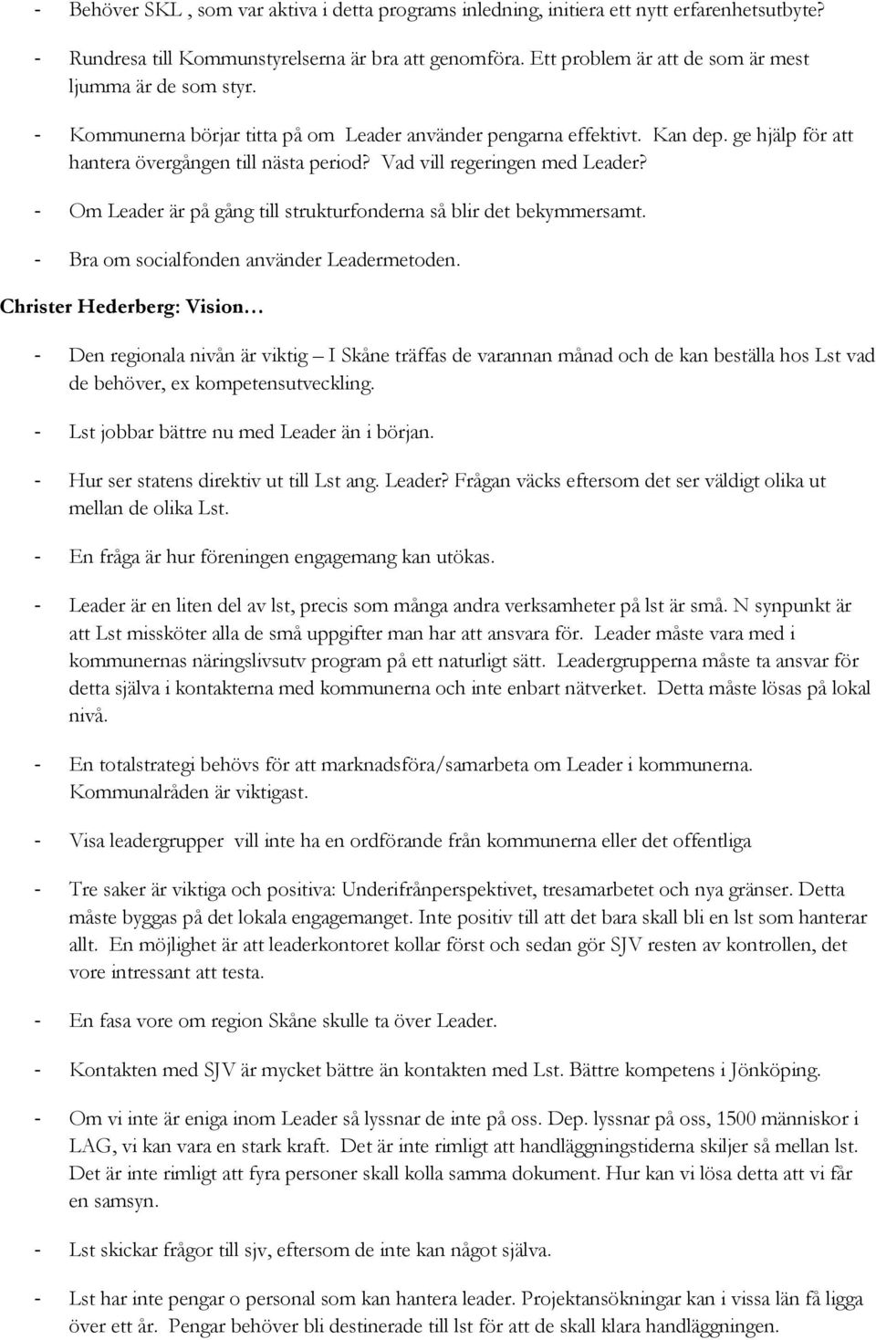 Vad vill regeringen med Leader? Om Leader är på gång till strukturfonderna så blir det bekymmersamt. Bra om socialfonden använder Leadermetoden.