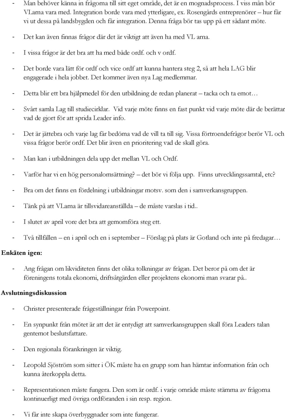 I vissa frågor är det bra att ha med både ordf. och v ordf. Det borde vara lätt för ordf och vice ordf att kunna hantera steg 2, så att hela LAG blir engagerade i hela jobbet.