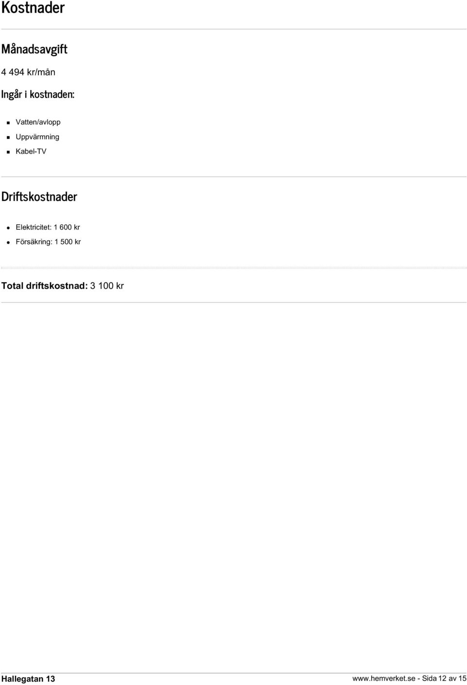 Driftskostnader Elektricitet: 1 600 kr Försäkring: 1