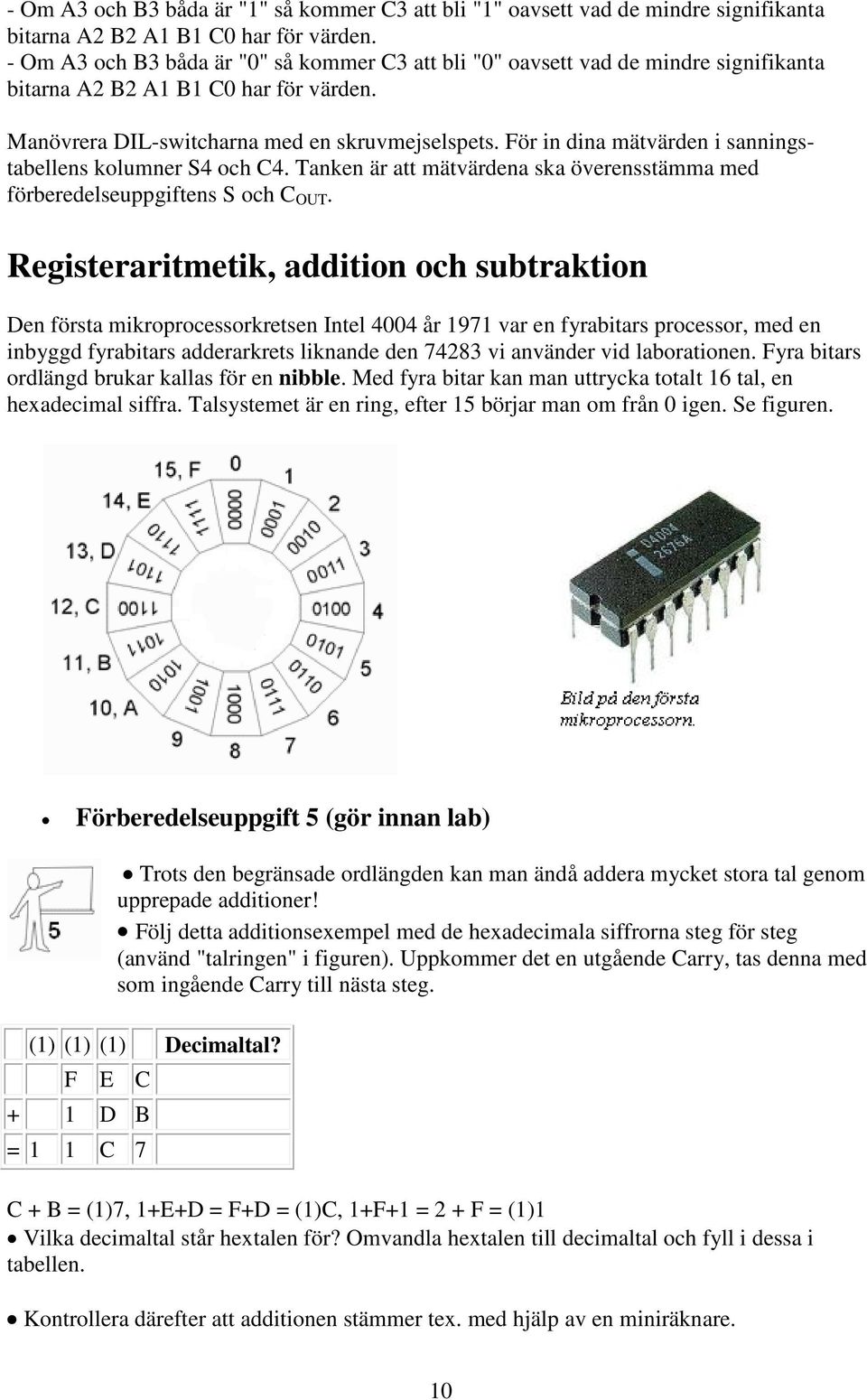 För in dina mätvärden i sanningstabellens kolumner S4 och C4. Tanken är att mätvärdena ska överensstämma med förberedelseuppgiftens S och C OUT.