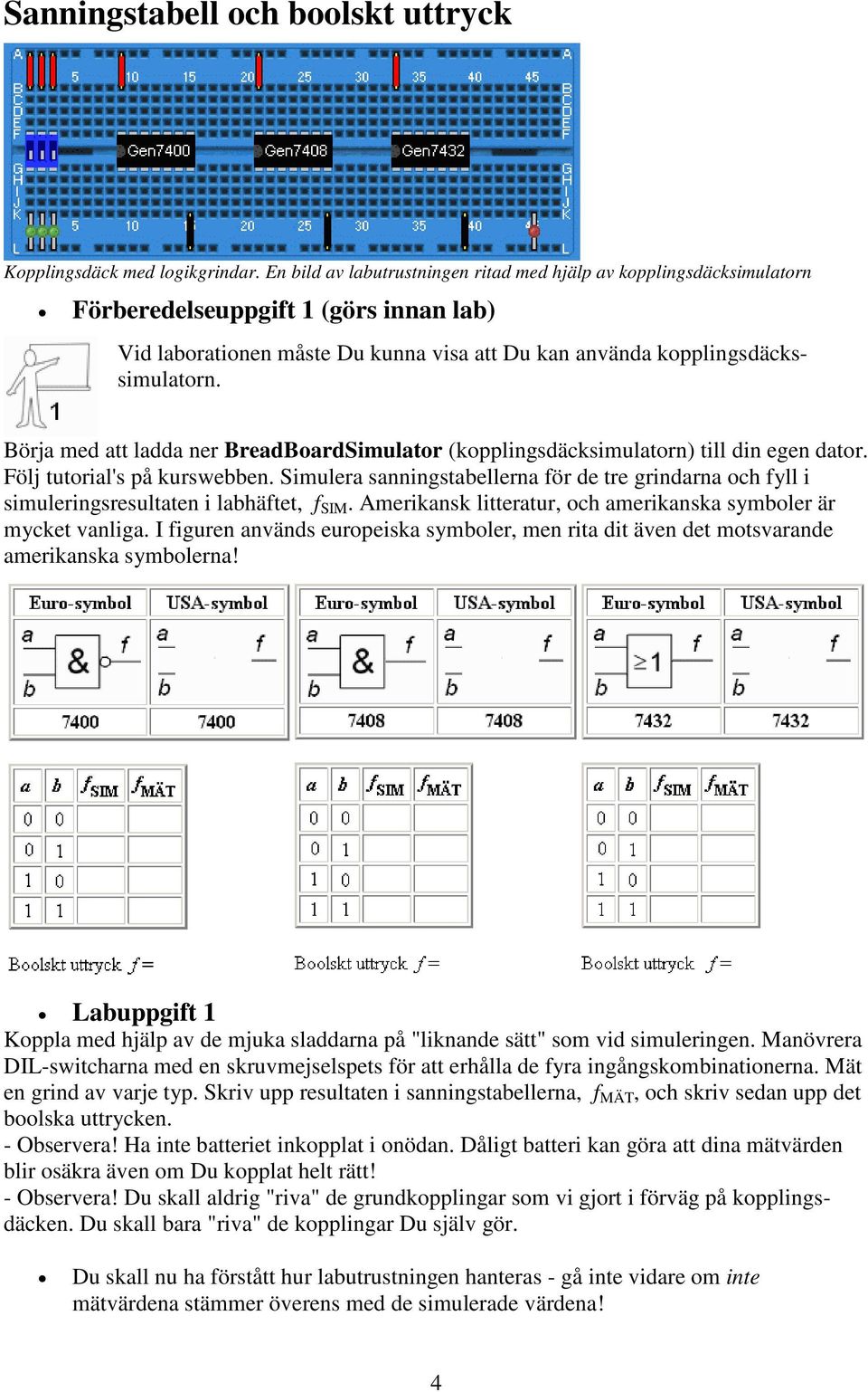 Börja med att ladda ner BreadBoardSimulator (kopplingsdäcksimulatorn) till din egen dator. Följ tutorial's på kurswebben.