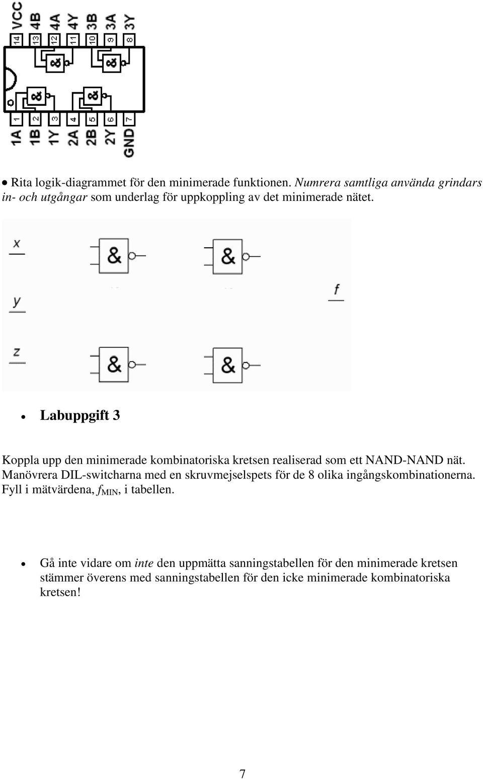 Labuppgift 3 Koppla upp den minimerade kombinatoriska kretsen realiserad som ett NAND-NAND nät.