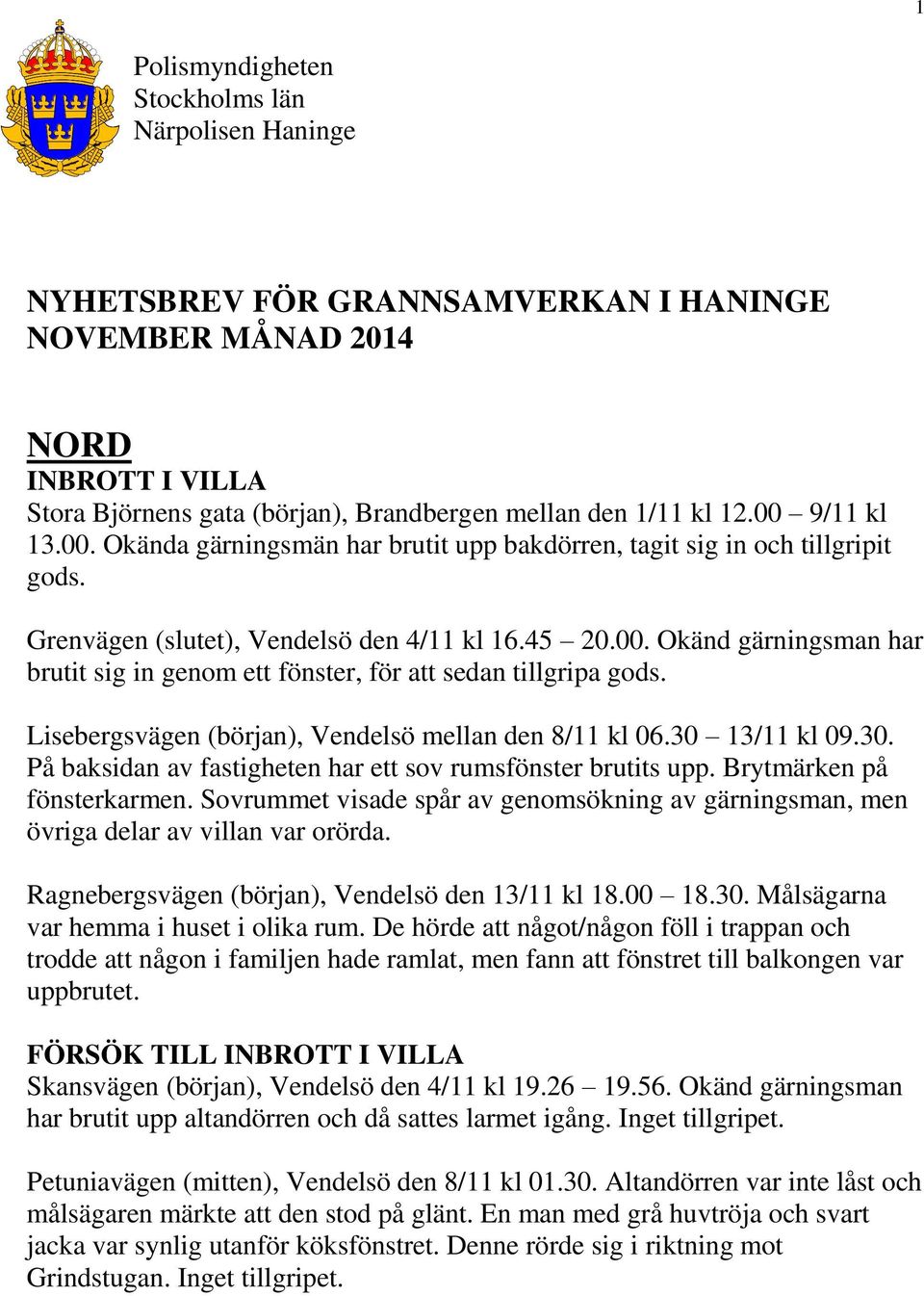 Lisebergsvägen (början), Vendelsö mellan den 8/11 kl 06.30 13/11 kl 09.30. På baksidan av fastigheten har ett sov rumsfönster brutits upp. Brytmärken på fönsterkarmen.