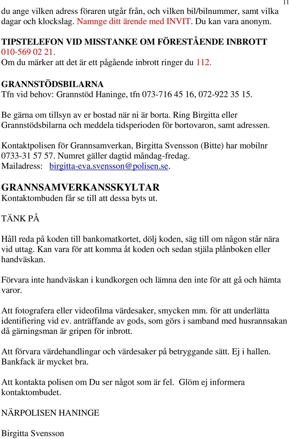 GRANNSTÖDSBILARNA Tfn vid behov: Grannstöd Haninge, tfn 073-716 45 16, 072-922 35 15. Be gärna om tillsyn av er bostad när ni är borta.