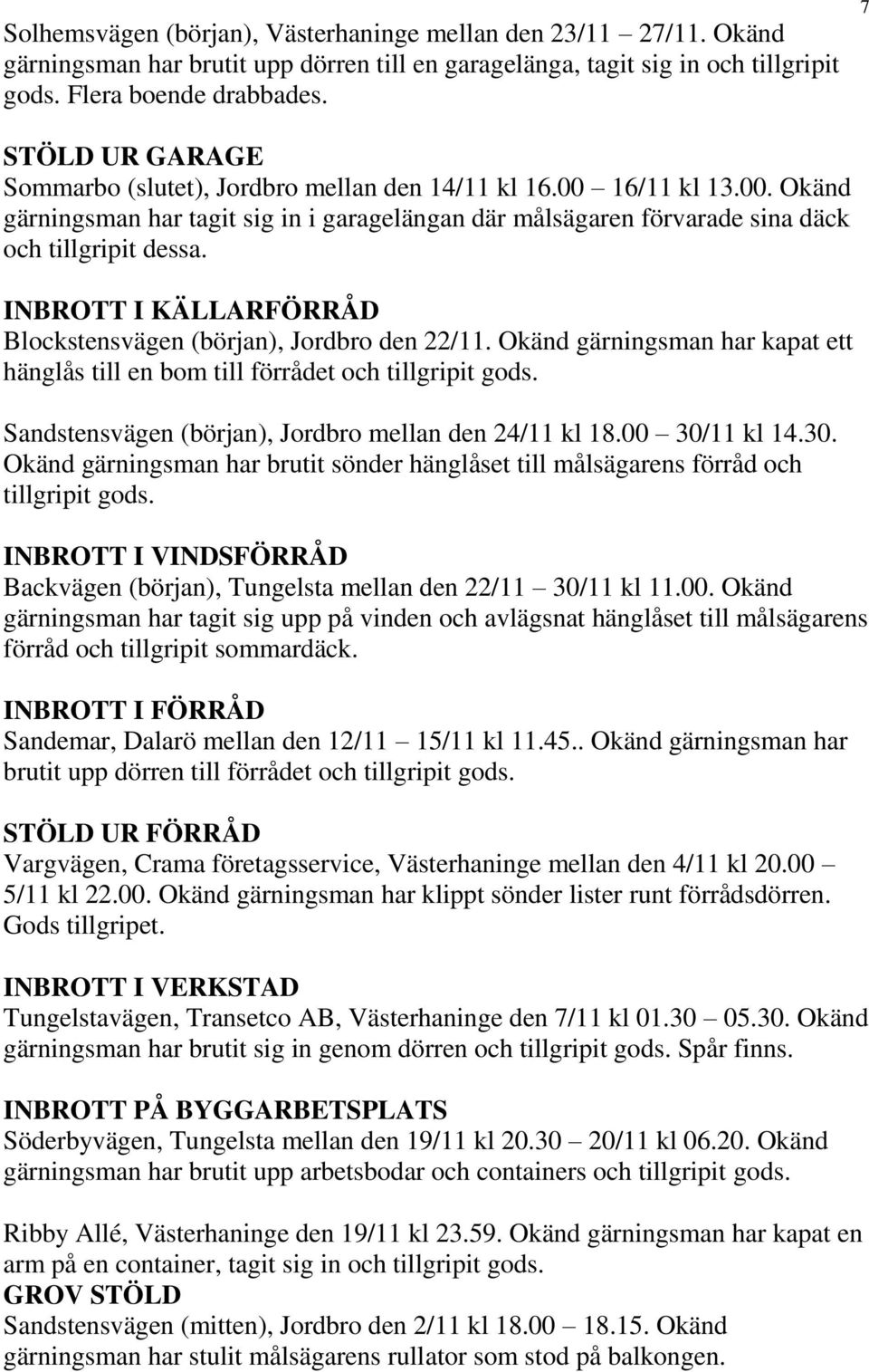 INBROTT I KÄLLARFÖRRÅD Blockstensvägen (början), Jordbro den 22/11. Okänd gärningsman har kapat ett hänglås till en bom till förrådet och tillgripit gods.