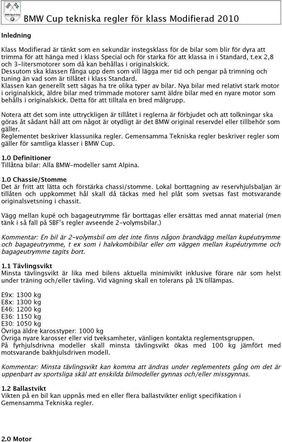 Dessutom ska klassen fånga upp dem som vill lägga mer tid och pengar på trimning och tuning än vad som är tillåtet i klass Standard. Klassen kan generellt sett sägas ha tre olika typer av bilar.