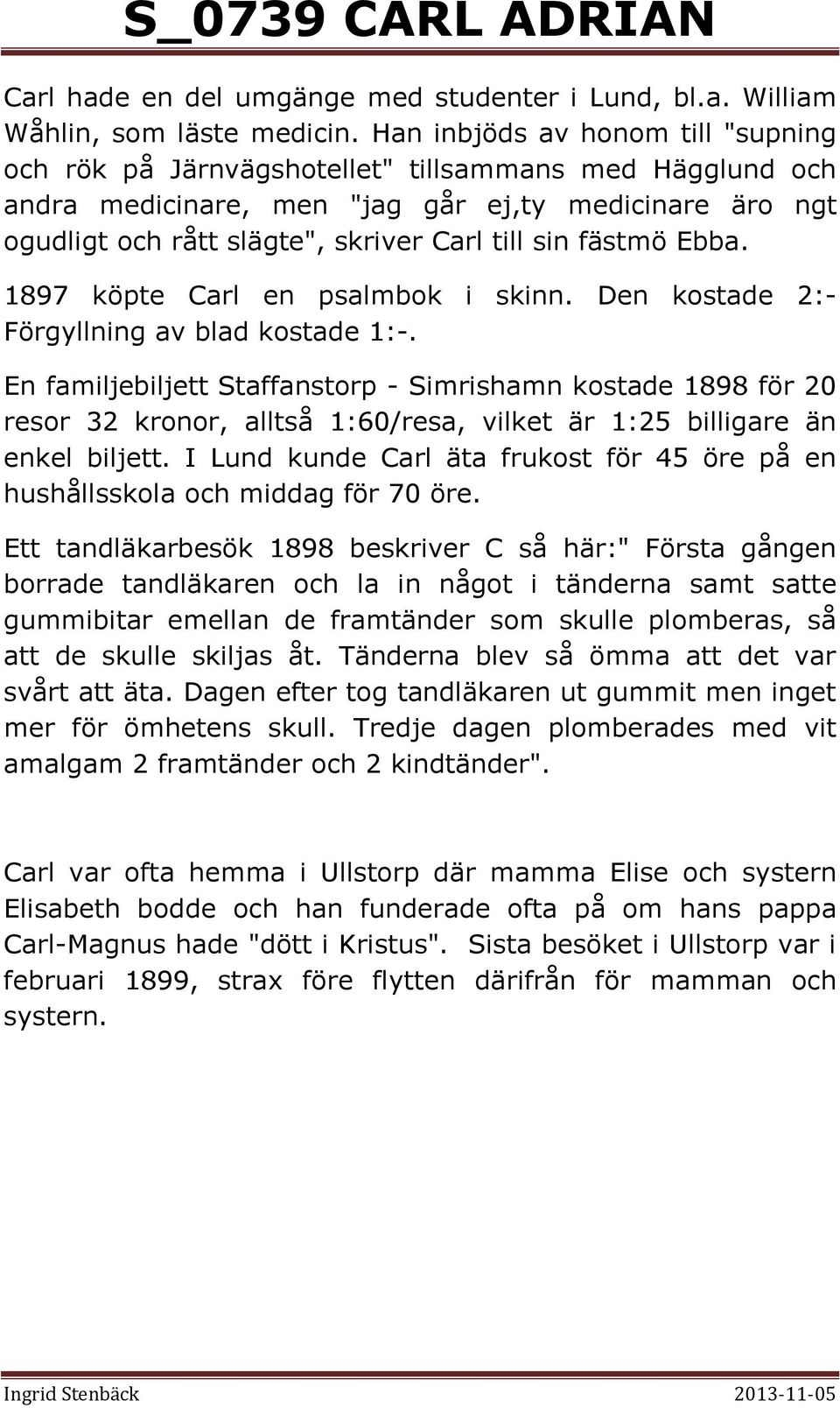 fästmö Ebba. 1897 köpte Carl en psalmbok i skinn. Den kostade 2:- Förgyllning av blad kostade 1:-.