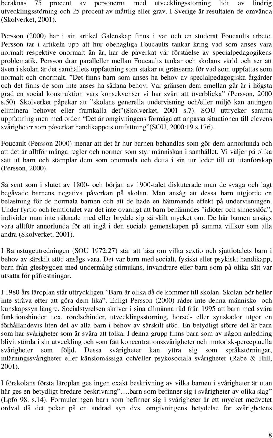 Persson tar i artikeln upp att hur obehagliga Foucaults tankar kring vad som anses vara normalt respektive onormalt än är, har de påverkat vår förståelse av specialpedagogikens problematik.