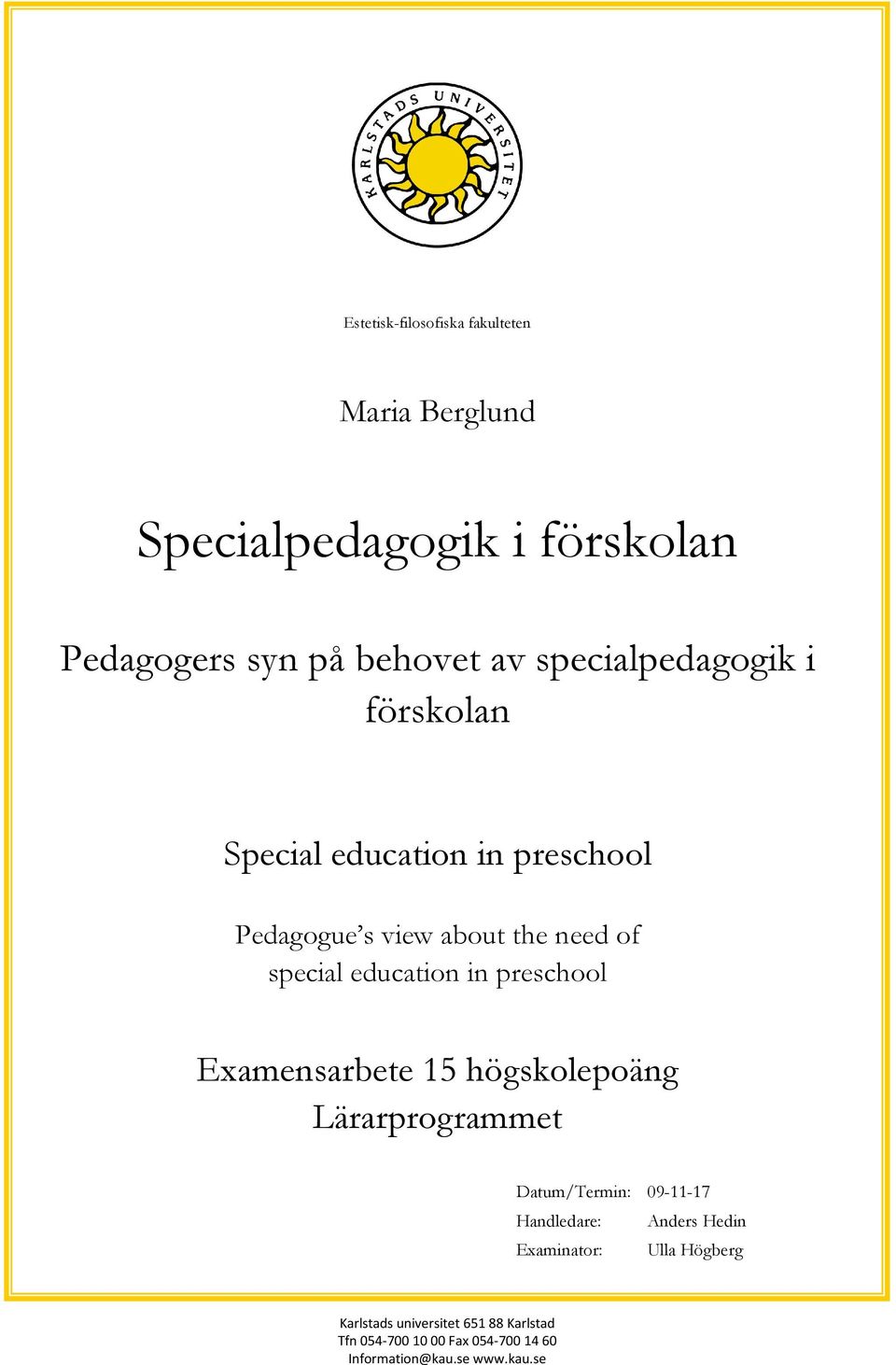 in preschool Examensarbete 15 högskolepoäng Lärarprogrammet Datum/Termin: 09-11-17 Handledare: Anders Hedin