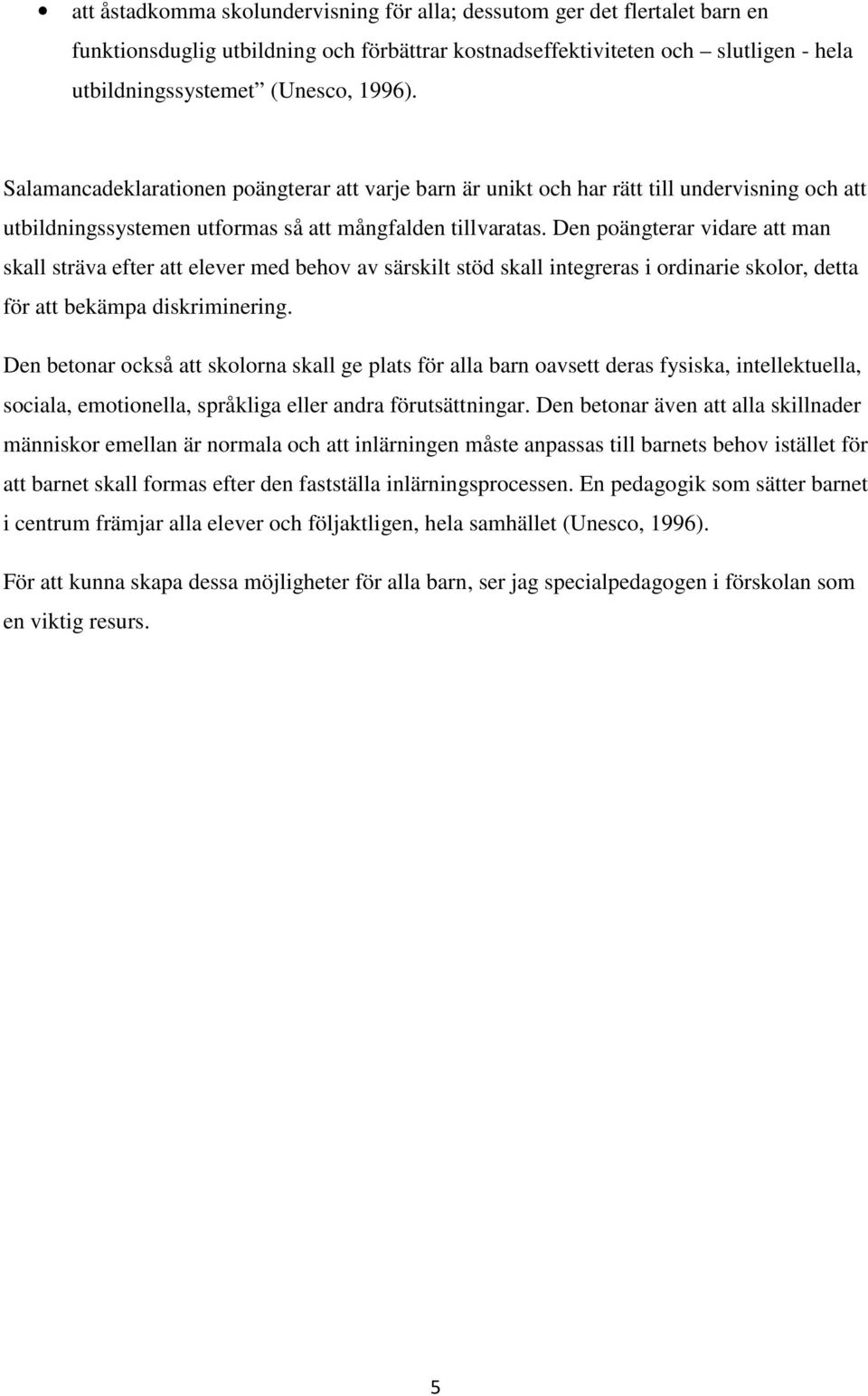 Den poängterar vidare att man skall sträva efter att elever med behov av särskilt stöd skall integreras i ordinarie skolor, detta för att bekämpa diskriminering.