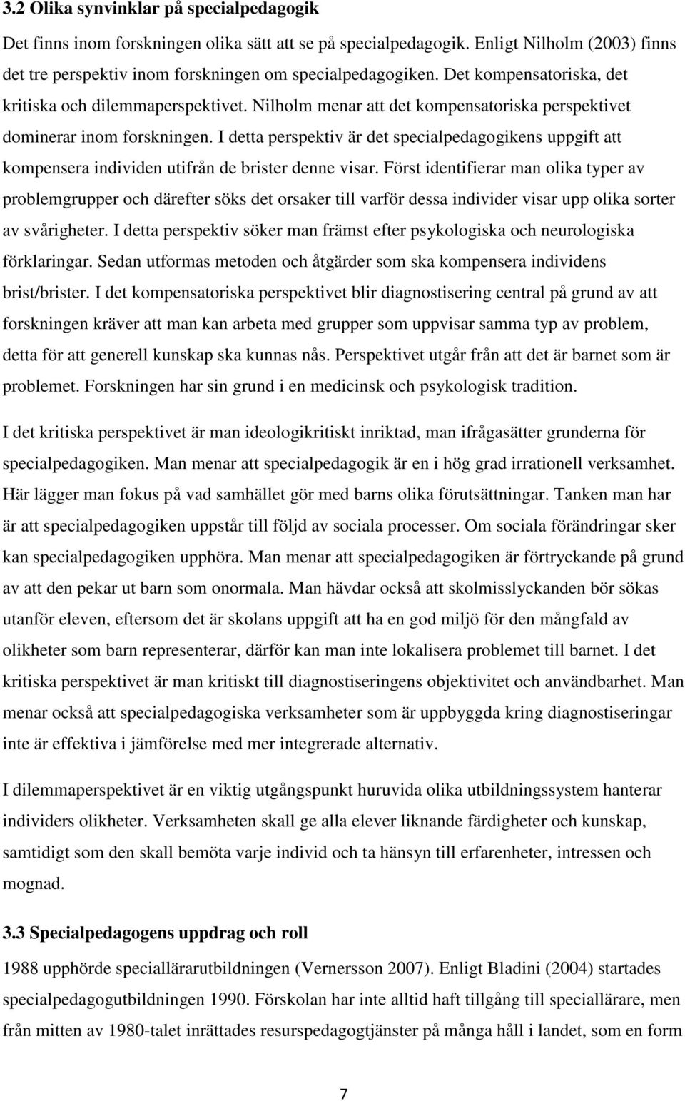 I detta perspektiv är det specialpedagogikens uppgift att kompensera individen utifrån de brister denne visar.