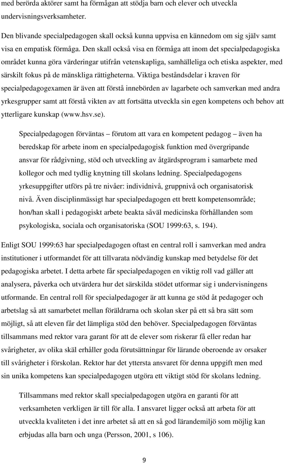 Den skall också visa en förmåga att inom det specialpedagogiska området kunna göra värderingar utifrån vetenskapliga, samhälleliga och etiska aspekter, med särskilt fokus på de mänskliga