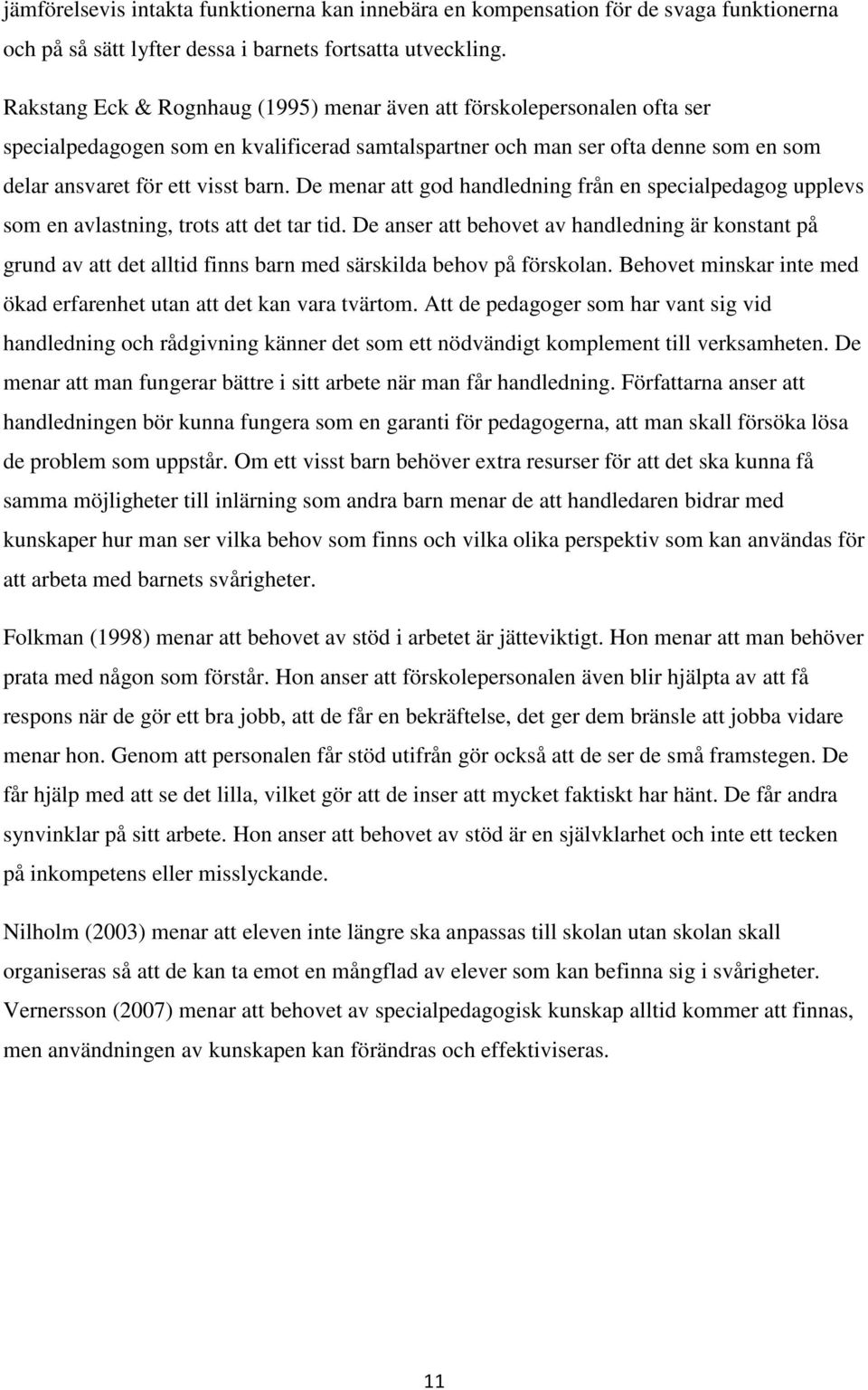De menar att god handledning från en specialpedagog upplevs som en avlastning, trots att det tar tid.