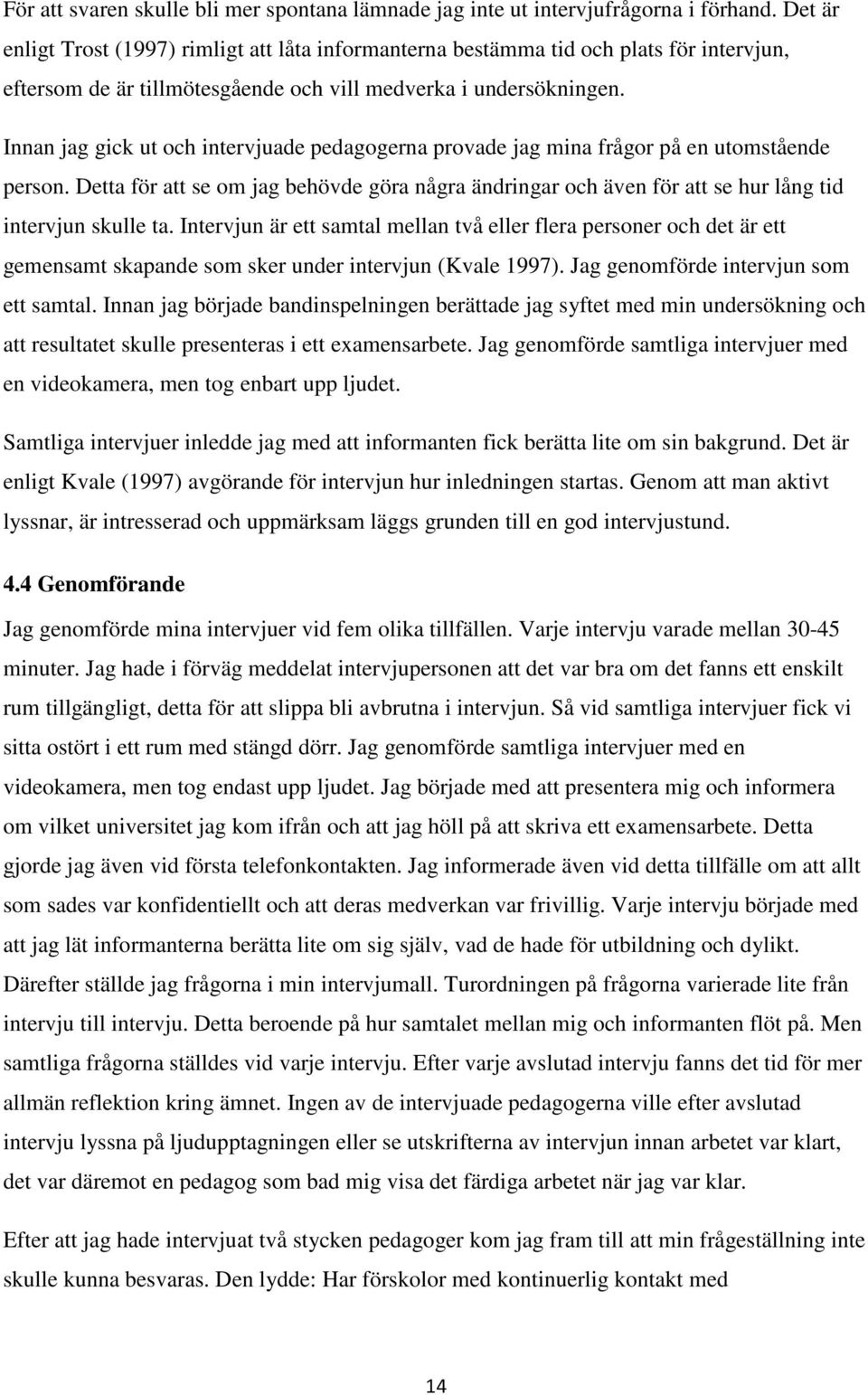 Innan jag gick ut och intervjuade pedagogerna provade jag mina frågor på en utomstående person.
