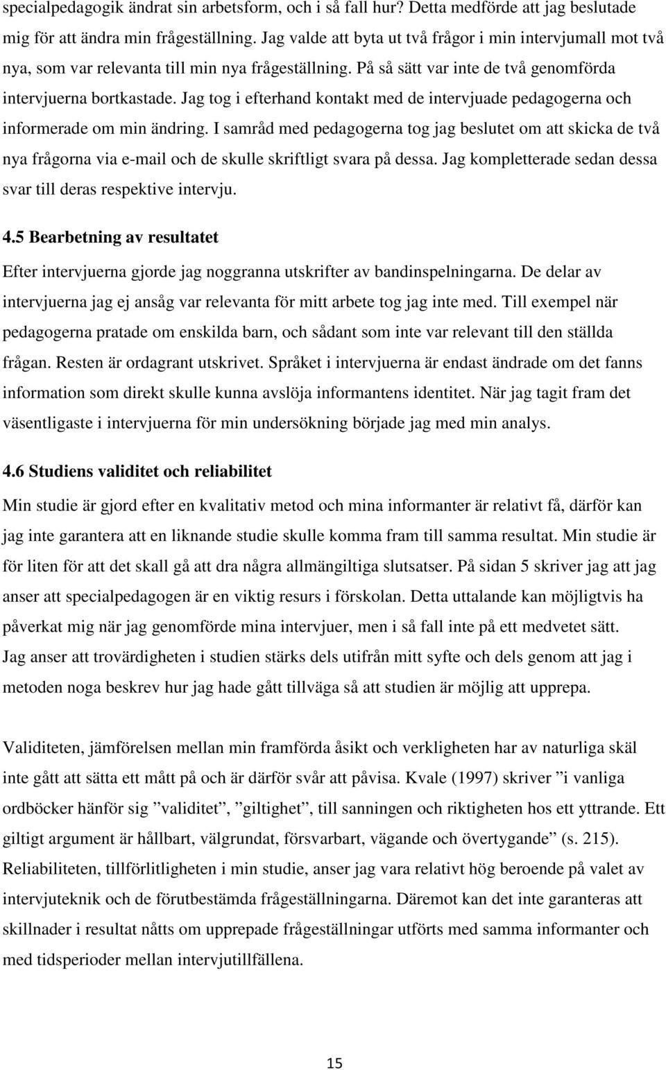 Jag tog i efterhand kontakt med de intervjuade pedagogerna och informerade om min ändring.