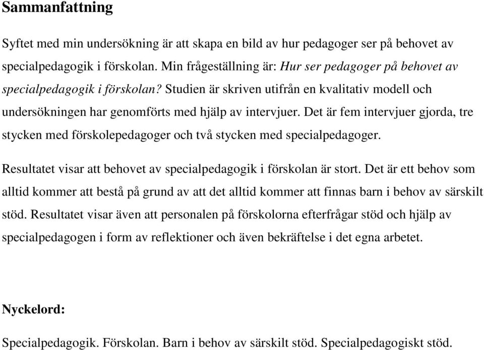 Det är fem intervjuer gjorda, tre stycken med förskolepedagoger och två stycken med specialpedagoger. Resultatet visar att behovet av specialpedagogik i förskolan är stort.