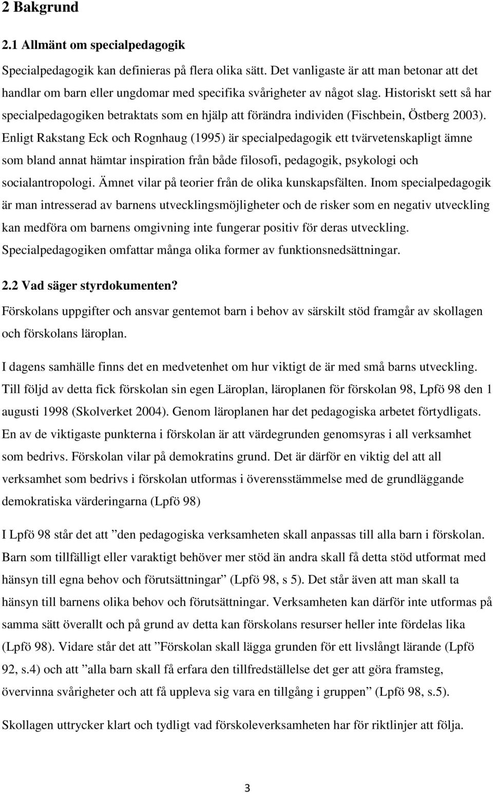 Historiskt sett så har specialpedagogiken betraktats som en hjälp att förändra individen (Fischbein, Östberg 2003).