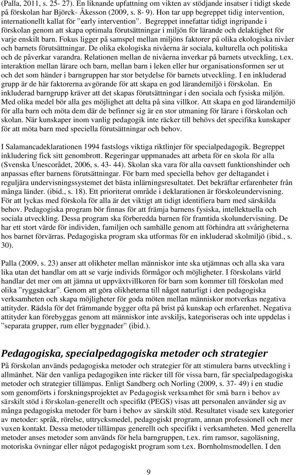 Begreppet innefattar tidigt ingripande i förskolan genom att skapa optimala förutsättningar i miljön för lärande och delaktighet för varje enskilt barn.