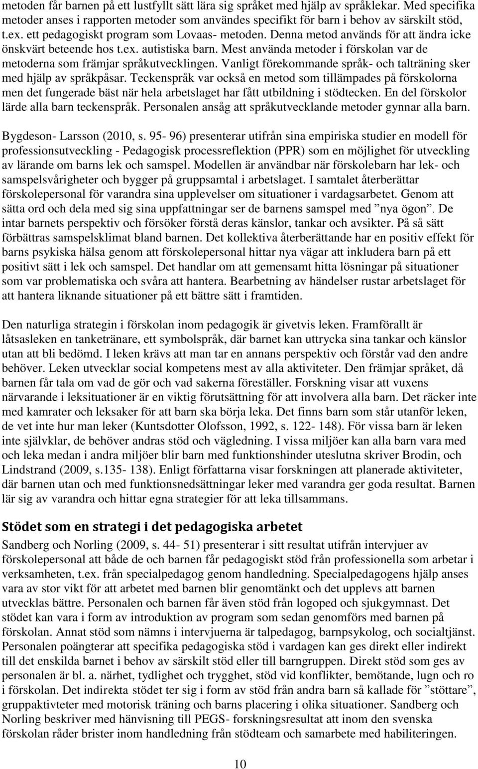 Mest använda metoder i förskolan var de metoderna som främjar språkutvecklingen. Vanligt förekommande språk- och talträning sker med hjälp av språkpåsar.