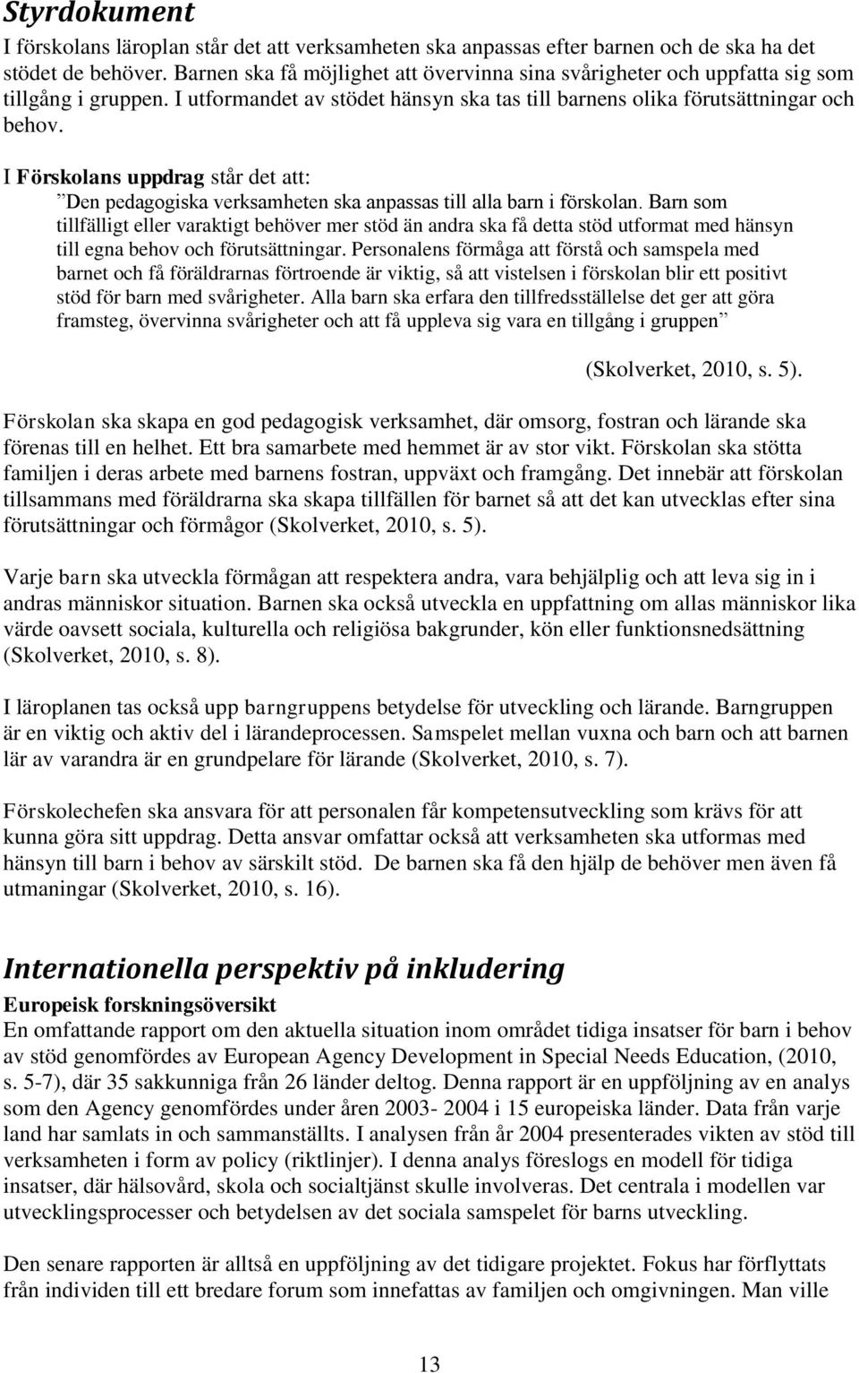 I Förskolans uppdrag står det att: Den pedagogiska verksamheten ska anpassas till alla barn i förskolan.