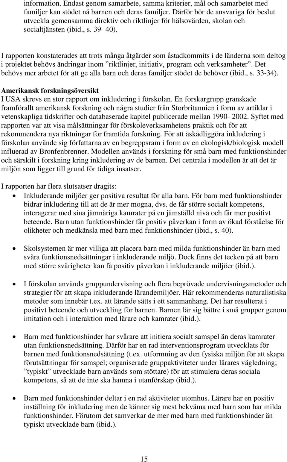 I rapporten konstaterades att trots många åtgärder som åstadkommits i de länderna som deltog i projektet behövs ändringar inom riktlinjer, initiativ, program och verksamheter.