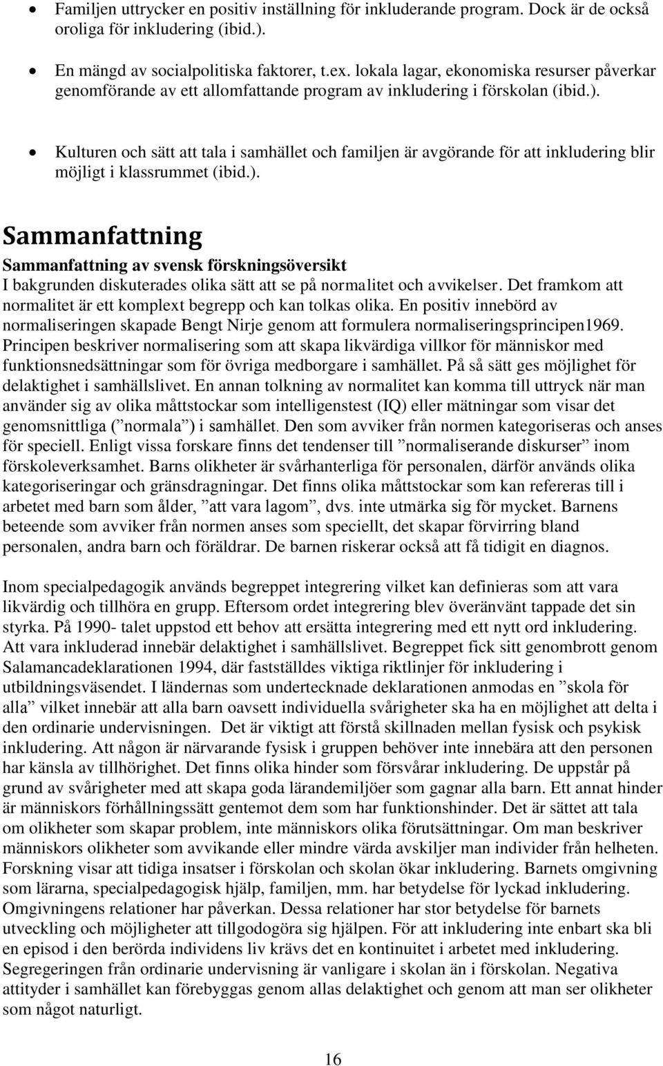 Kulturen och sätt att tala i samhället och familjen är avgörande för att inkludering blir möjligt i klassrummet (ibid.).