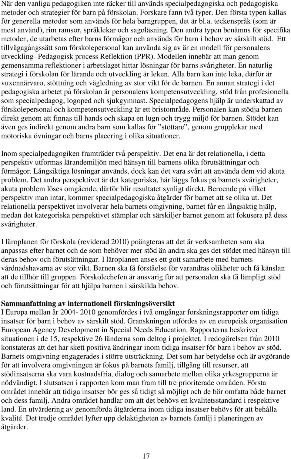 Den andra typen benämns för specifika metoder, de utarbetas efter barns förmågor och används för barn i behov av särskilt stöd.