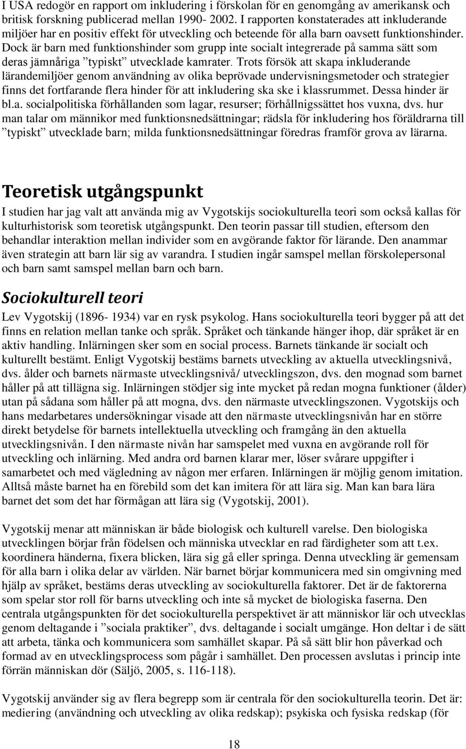 Dock är barn med funktionshinder som grupp inte socialt integrerade på samma sätt som deras jämnåriga typiskt utvecklade kamrater.