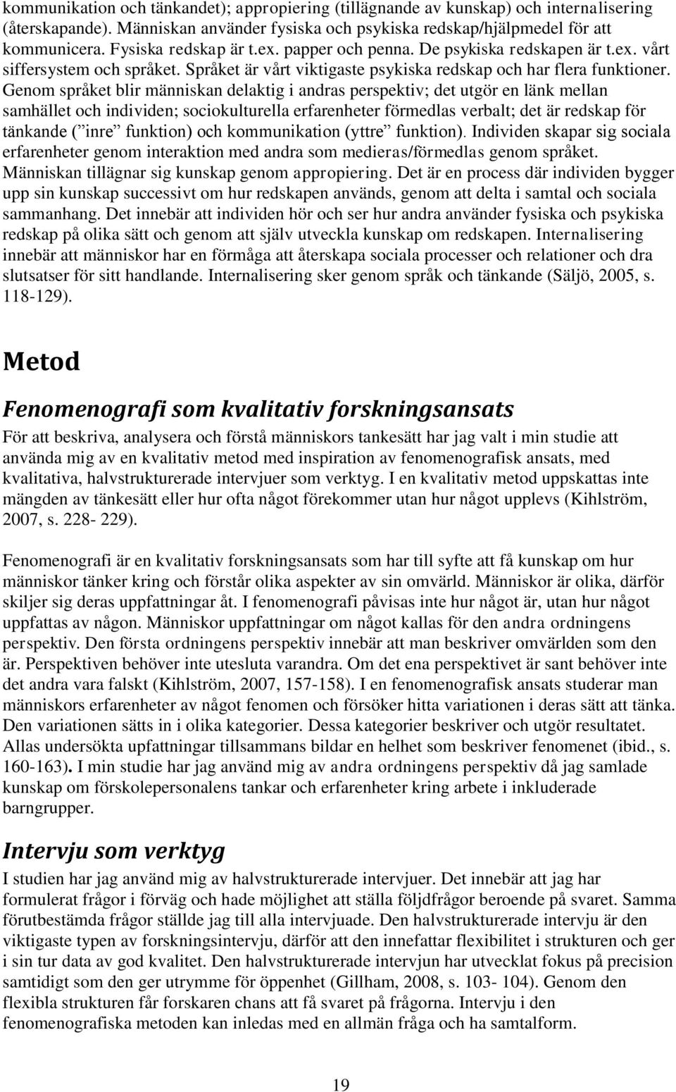 Genom språket blir människan delaktig i andras perspektiv; det utgör en länk mellan samhället och individen; sociokulturella erfarenheter förmedlas verbalt; det är redskap för tänkande ( inre