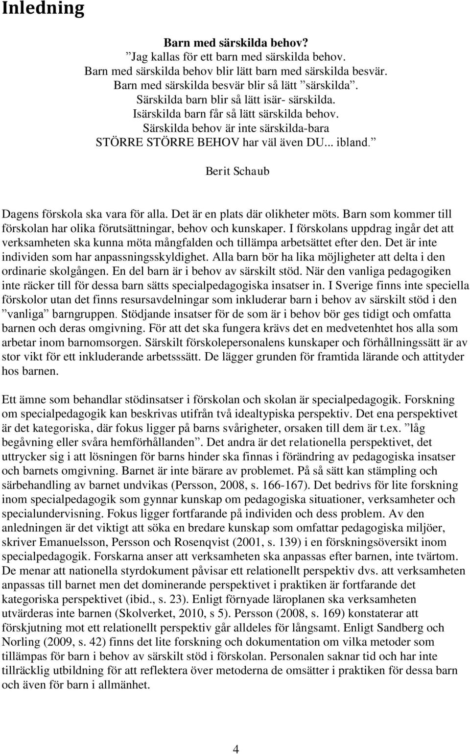 Berit Schaub Dagens förskola ska vara för alla. Det är en plats där olikheter möts. Barn som kommer till förskolan har olika förutsättningar, behov och kunskaper.