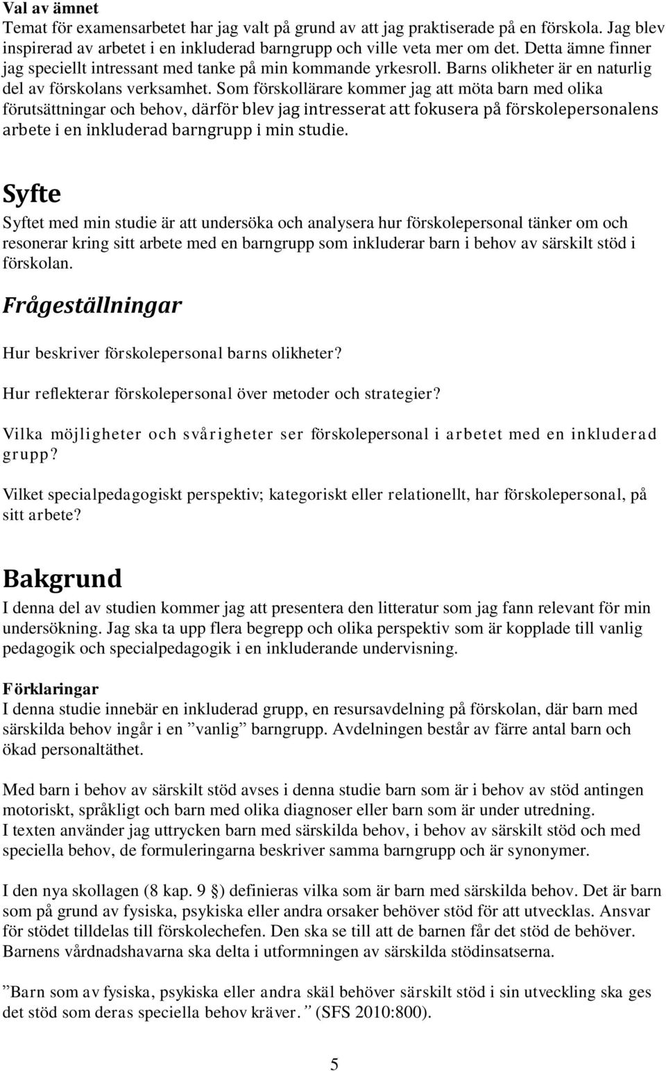 Som förskollärare kommer jag att möta barn med olika förutsättningar och behov, därför blev jag intresserat att fokusera på förskolepersonalens arbete i en inkluderad barngrupp i min studie.