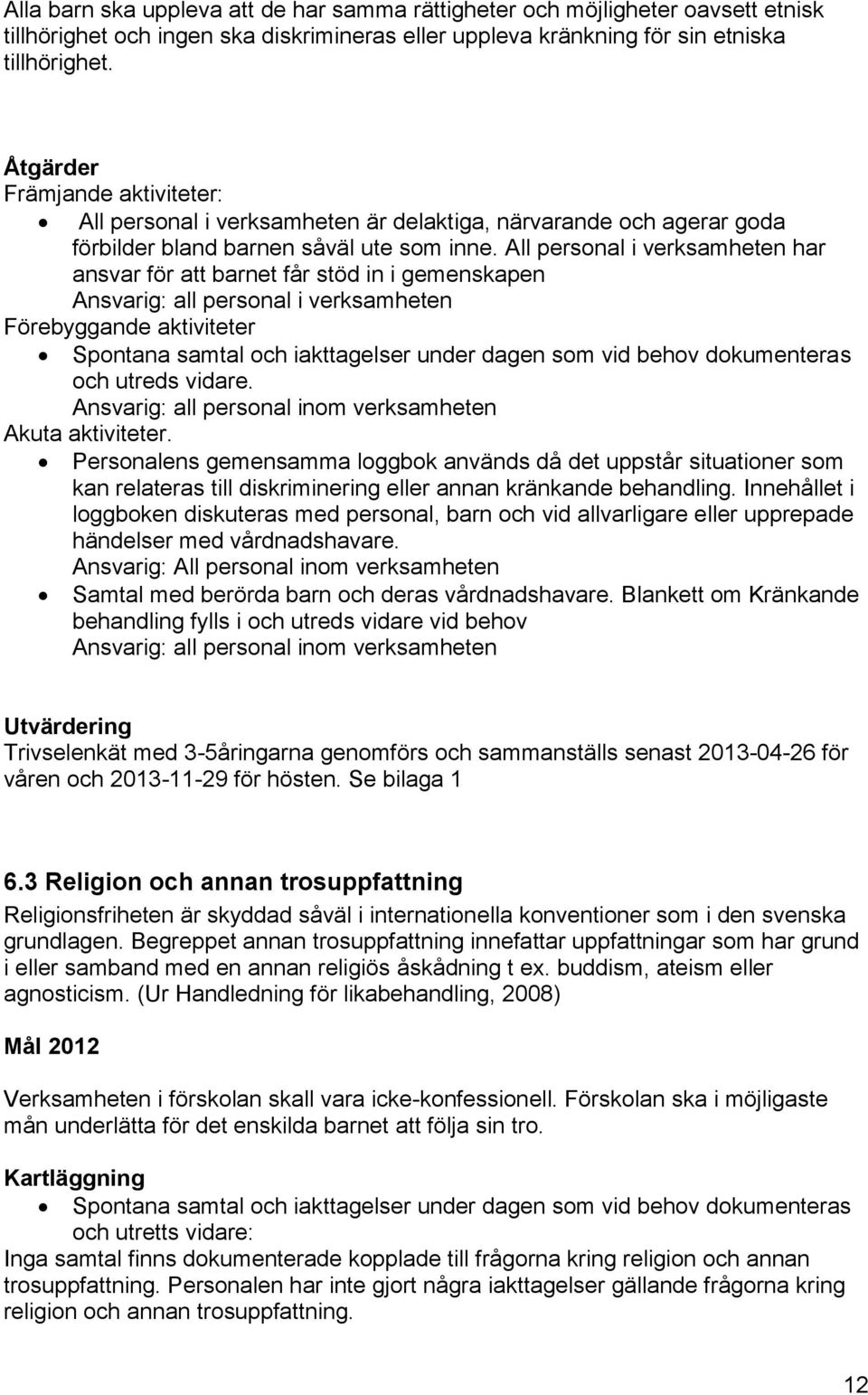 All personal i verksamheten har ansvar för att barnet får stöd in i gemenskapen Ansvarig: all personal i verksamheten Förebyggande aktiviteter Spontana samtal och iakttagelser under dagen som vid