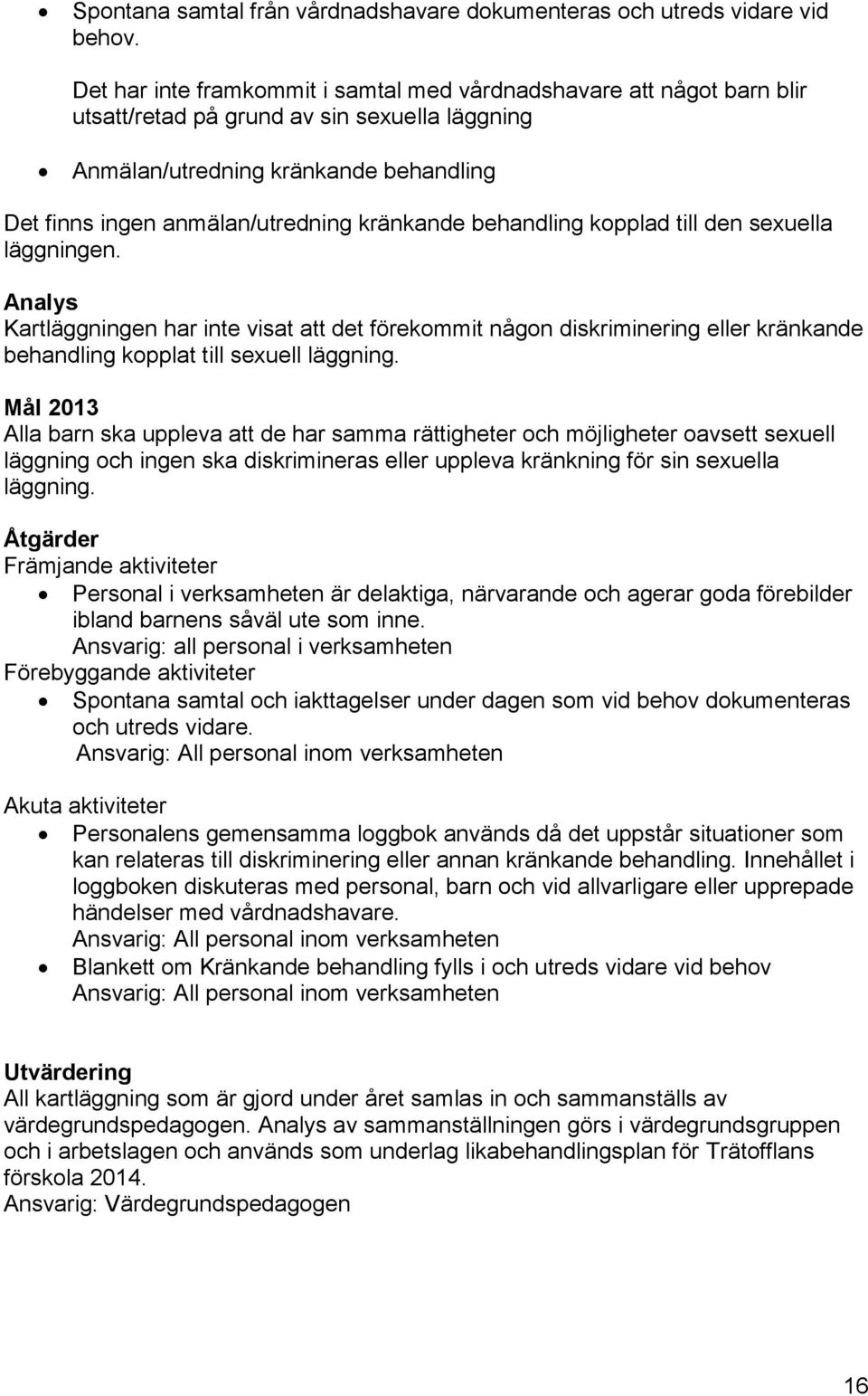 kränkande behandling kopplad till den sexuella läggningen. Analys Kartläggningen har inte visat att det förekommit någon diskriminering eller kränkande behandling kopplat till sexuell läggning.