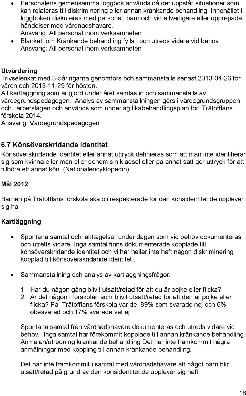 Blankett om Kränkande behandling fylls i och utreds vidare vid behov Utvärdering Trivselenkät med 3-5åringarna genomförs och sammanställs senast 2013-04-26 för våren och 2013-11-29 för hösten.