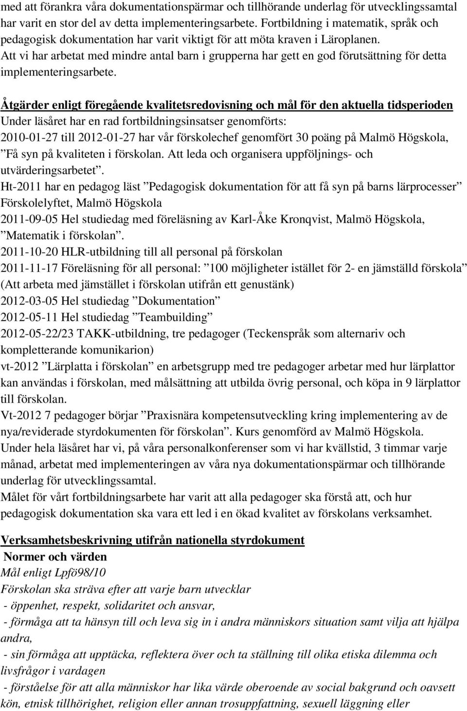 Att vi har arbetat med mindre antal barn i grupperna har gett en god förutsättning för detta implementeringsarbete.