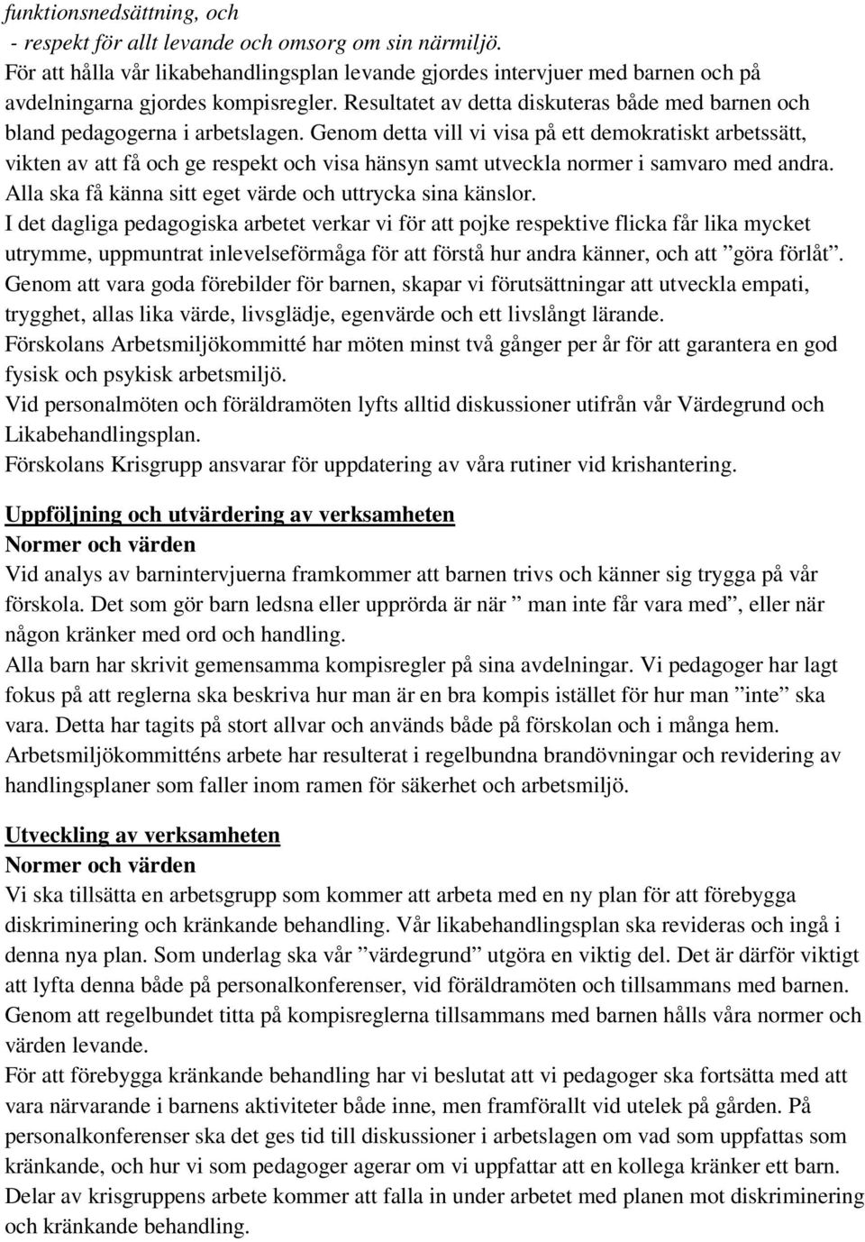 Genom detta vill vi visa på ett demokratiskt arbetssätt, vikten av att få och ge respekt och visa hänsyn samt utveckla normer i samvaro med andra.