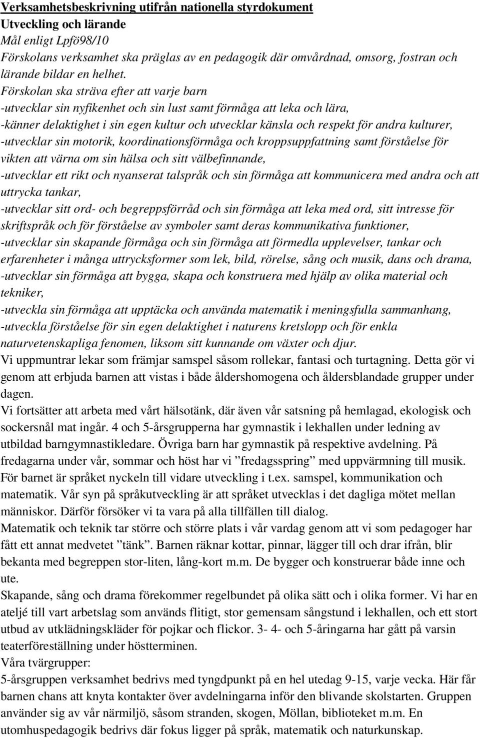 kulturer, -utvecklar sin motorik, koordinationsförmåga och kroppsuppfattning samt förståelse för vikten att värna om sin hälsa och sitt välbefinnande, -utvecklar ett rikt och nyanserat talspråk och