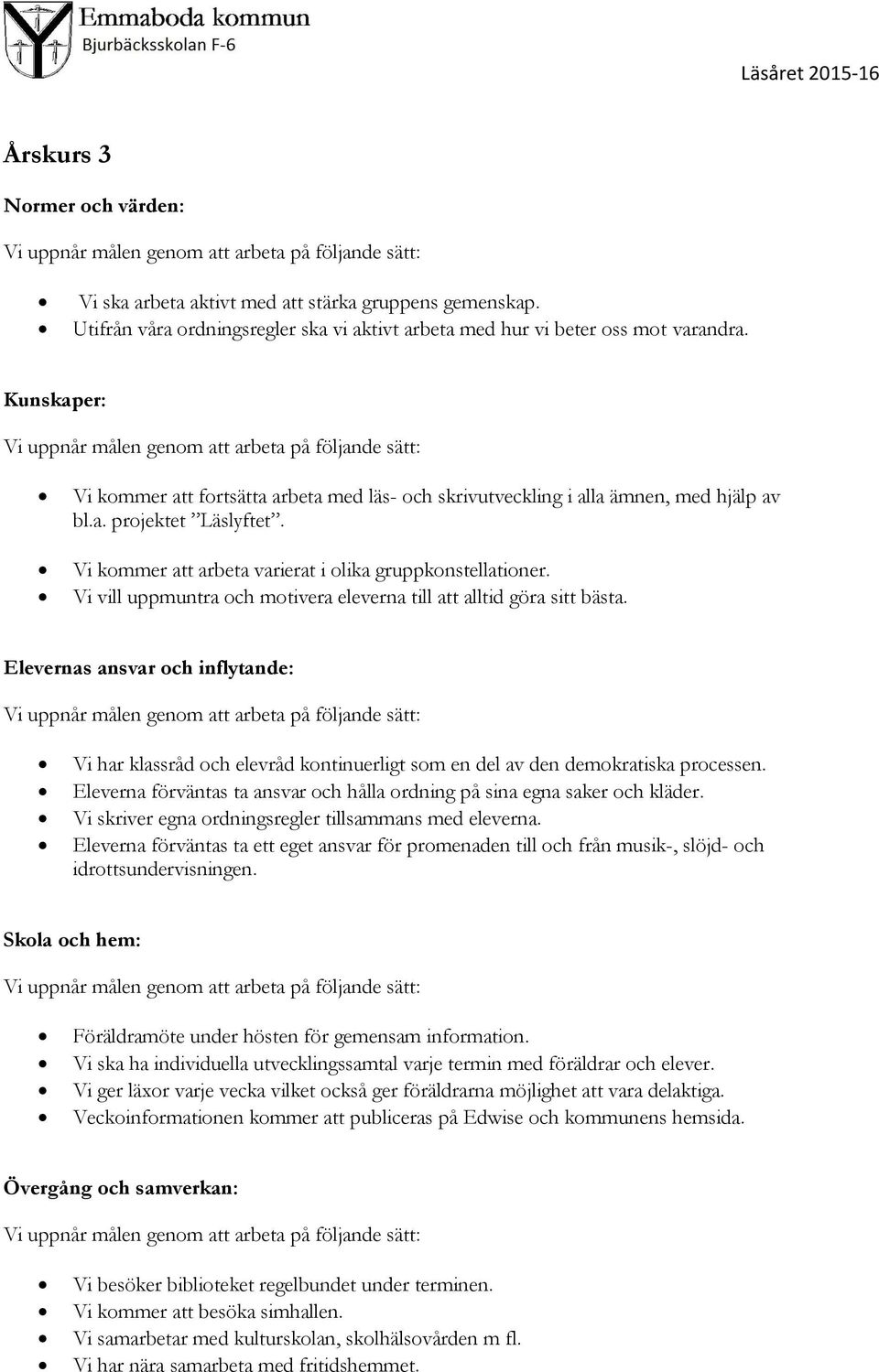 Vi vill uppmuntra och motivera eleverna till att alltid göra sitt bästa. Elevernas ansvar och inflytande: Vi har klassråd och elevråd kontinuerligt som en del av den demokratiska processen.