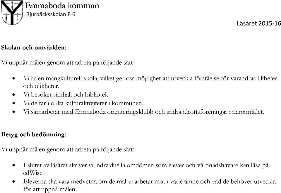 Vi samarbetar med Emmaboda orienteringsklubb och andra idrottsföreningar i närområdet.