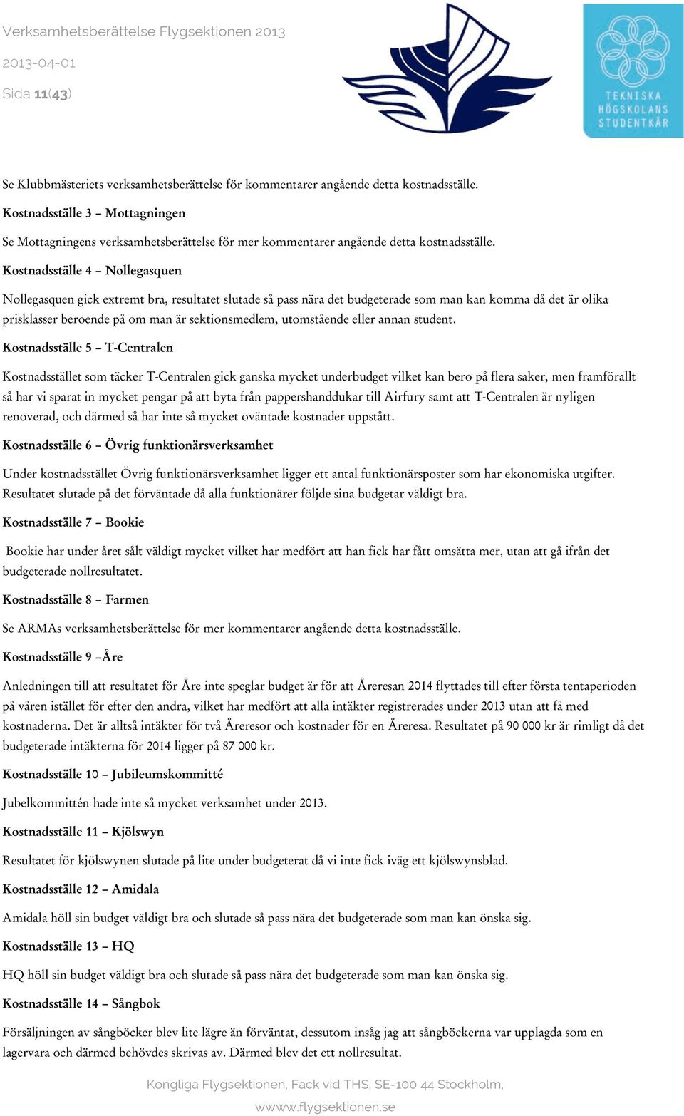 Kostnadsställe 4 Nollegasquen Nollegasquen gick extremt bra, resultatet slutade så pass nära det budgeterade som man kan komma då det är olika prisklasser beroende på om man är sektionsmedlem,