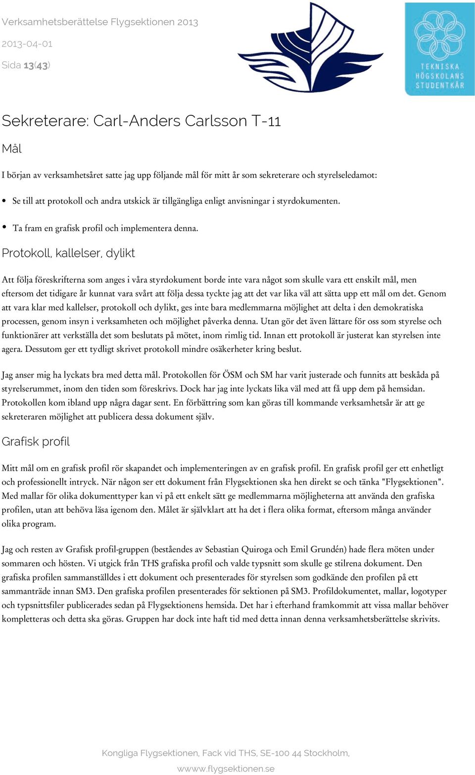 Protokoll, kallelser, dylikt Att följa föreskrifterna som anges i våra styrdokument borde inte vara något som skulle vara ett enskilt mål, men eftersom det tidigare år kunnat vara svårt att följa