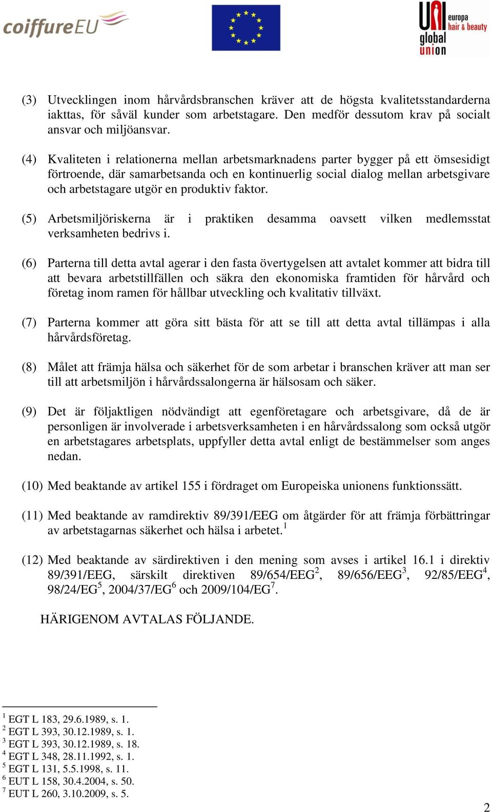 produktiv faktor. (5) Arbetsmiljöriskerna är i praktiken desamma oavsett vilken medlemsstat verksamheten bedrivs i.